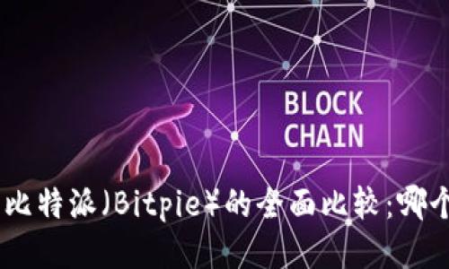 Tokenim与比特派（Bitpie）的全面比较：哪个更适合您？