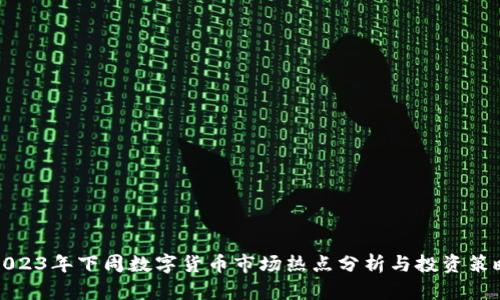 2023年下周数字货币市场热点分析与投资策略
