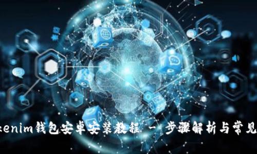 Tokentokenim钱包安卓安装教程 - 步骤解析与常见问题解答