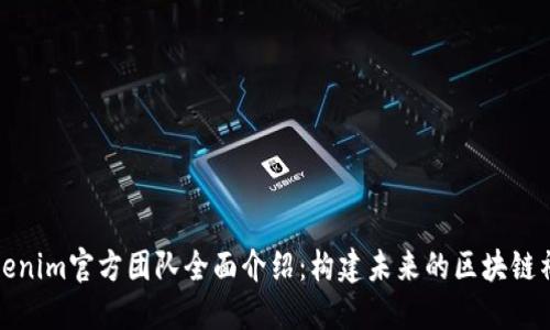 Tokenim官方团队全面介绍：构建未来的区块链社区