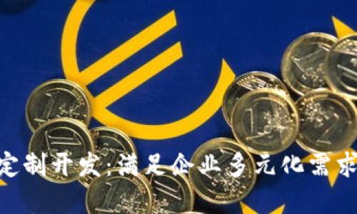 全面解读Tokenim定制开发：满足企业多元化需求的定制化解决方案